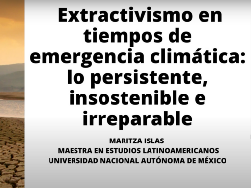 CLACSO 2022 Extractivismo en tiempos de emergencia climática: lo persistente, insostenible e irreparable – Mtra. Maritza Islas